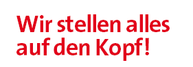 Wir stellen alles auf den Kopf